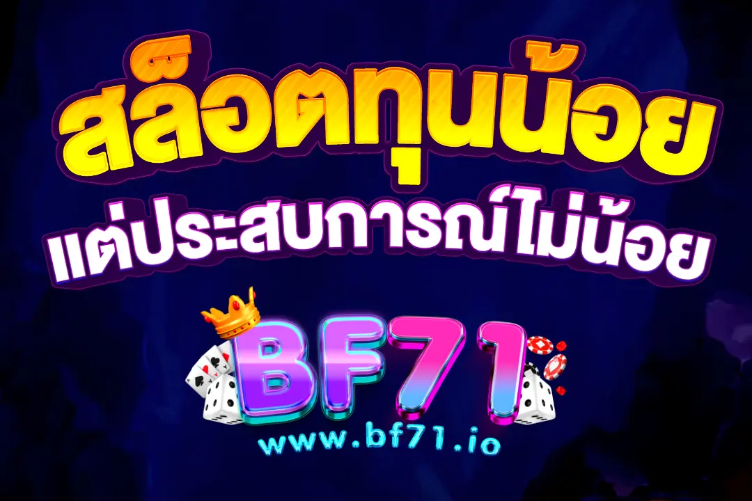 สล็อตทุนน้อย แต่ประสบการณ์ไม่น้อย ที่ BF71.io
